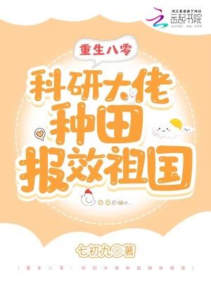 重生八零科研大佬种田报效祖国(七初九)